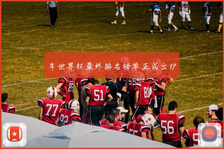 年世界杯最终排名榜单正式出炉