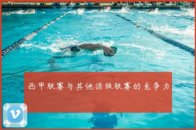 西甲联赛与其他顶级联赛的竞争力