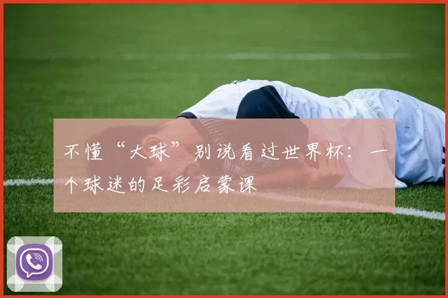 不懂“大球”别说看过世界杯：一个球迷的足彩启蒙课