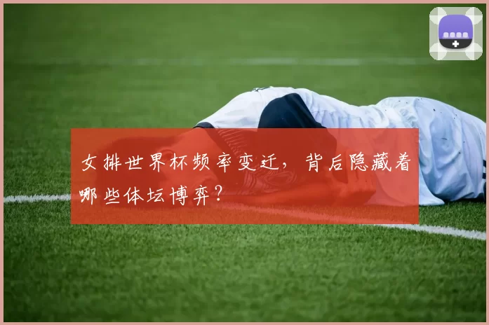 女排世界杯频率变迁，背后隐藏着哪些体坛博弈？