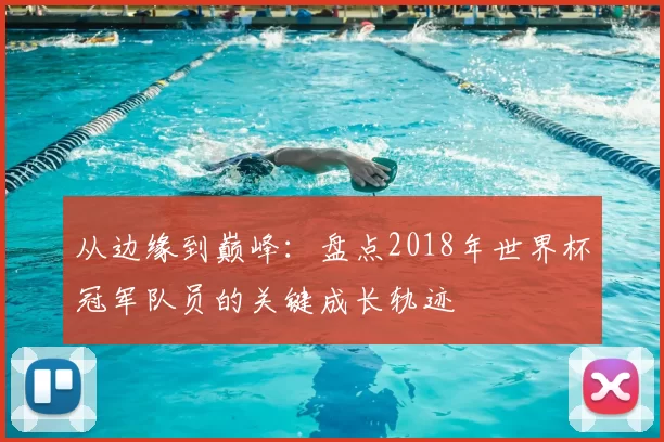 从边缘到巅峰：盘点2018年世界杯冠军队员的关键成长轨迹