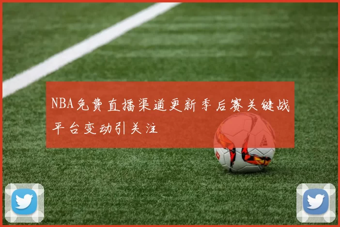 NBA免费直播渠道更新季后赛关键战平台变动引关注