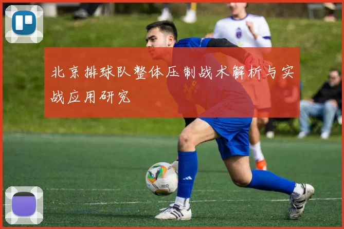 北京排球队整体压制战术解析与实战应用研究